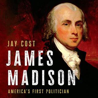 GET PDF EBOOK EPUB KINDLE James Madison: America's First Politician by  Jay Cost,Dan Woren,Basic Boo