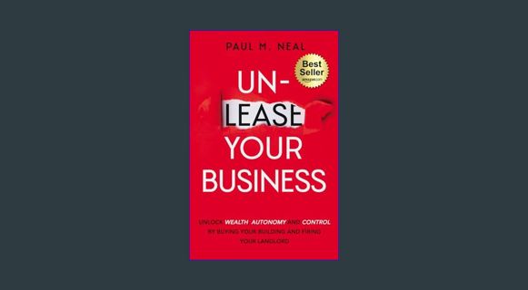 PDF ⚡ Un-Lease Your Business: Unlock Wealth, Autonomy and Control by Buying Your Building and F