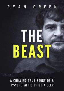 [Book] R.E.A.D Online The Beast: A Chilling True Story of a Psychopathic Child Killer (True Crime)