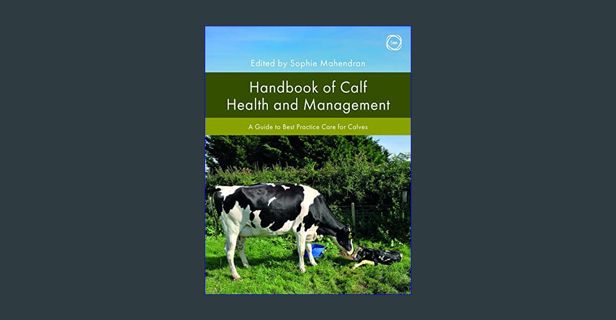 READ [PDF] ✨ Handbook of Calf Health and Management: A Guide to Best Practice Care for Calves