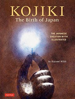 [GET] EPUB KINDLE PDF EBOOK Kojiki: The Birth of Japan: The Japanese Creation Myth Illustrated by  K