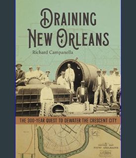 READ [E-book] Draining New Orleans: The 300-Year Quest to Dewater the Crescent City     Hardcover –