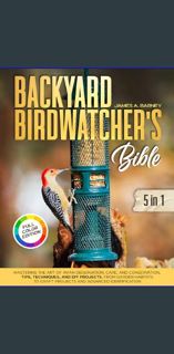 *DOWNLOAD$$ 📚 Backyard Birdwatcher's Bible: [5 in 1] Mastering the Art of Avian Observation, Ca