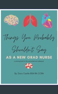 #^R.E.A.D 💖 Things You Probably Shouldn't Say as a New Grad Nurse: A Coloring Book for the Over