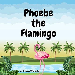 Access EPUB KINDLE PDF EBOOK Phoebe the Flamingo by  Ethan Warlick &  Kim Warlick 💗