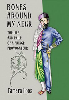 [Get] PDF EBOOK EPUB KINDLE Bones around My Neck: The Life and Exile of a Prince Provocateur by  Tam