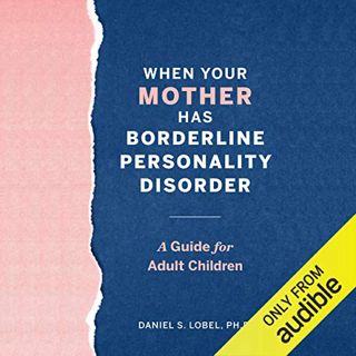 [READ] [EPUB KINDLE PDF EBOOK] When Your Mother Has Borderline Personality Disorder: A Guide for Adu