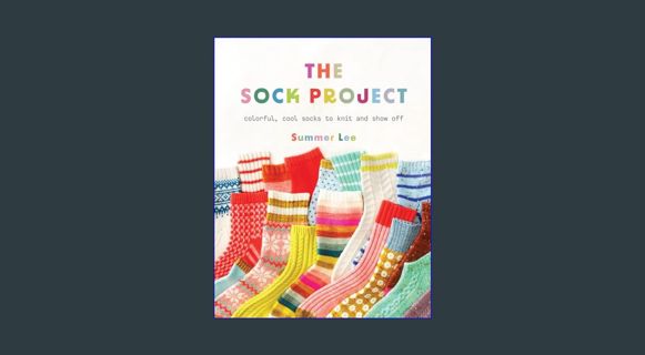 GET [PDF The Sock Project: Colorful, Cool Socks to Knit and Show Off     Paperback – February 13, 2