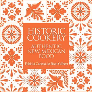ACCESS [KINDLE PDF EBOOK EPUB] Historic Cookery: Authentic New Mexican Food by  Fabiola Gilbert 📃