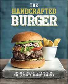 [READ] KINDLE PDF EBOOK EPUB The Handcrafted Burger: Master the Art of Crafting the Ultimate Gourmet