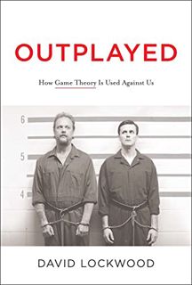 Get [EBOOK EPUB KINDLE PDF] Outplayed: How Game Theory Is Used Against Us by  David Lockwood 📒