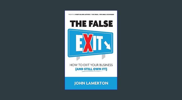 READ [E-book] The False EXIT: How to Exit Your Business (and Still Own It!)     Kindle Edition