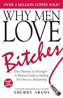 [Read] [WHY MEN LOVE BITCHES: FROM DOORMAT TO DREAMGIRL--A WOMAN'S GUIDE TO HOLDING HER OWN IN A REL