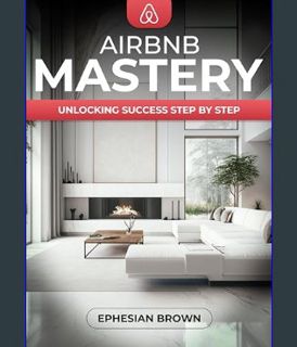 READ [E-book] Airbnb Mastery - Unlocking Success Step by Step     Kindle Edition