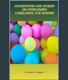 [EBOOK] [PDF] SUGGESTIONS AND STORIES ON OVERCOMING LONELINESS, FOR SENIORS     Kindle Edition