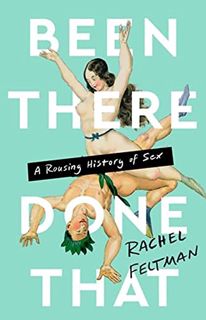 [Get] EPUB KINDLE PDF EBOOK Been There, Done That: A Rousing History of Sex by  Rachel Feltman 📘