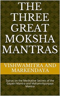 View EPUB KINDLE PDF EBOOK The Three Great Moksha Mantras: Sutras on the Meditative Secrets of the G