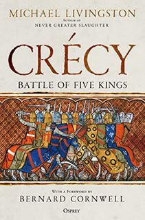 [Read] EPUB KINDLE PDF EBOOK Crécy: Battle of Five Kings by  Michael Livingston &  Bernard Cornwell