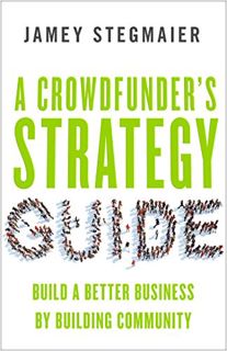 [ACCESS] EBOOK EPUB KINDLE PDF A Crowdfunder’s Strategy Guide: Build a Better Business by Building C
