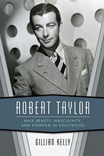 [READ] [PDF EBOOK EPUB KINDLE] Robert Taylor: Male Beauty, Masculinity, and Stardom in Hollywood by