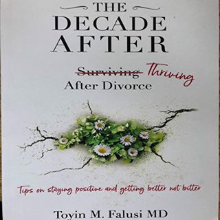 [Get] EPUB KINDLE PDF EBOOK The Decade After: Surviving Thriving After Divorce by  Toyin M. Falusi M