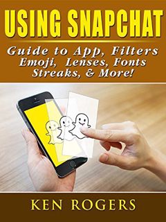 [View] EPUB KINDLE PDF EBOOK Using Snapchat Guide to App, Filters, Emoji, Lenses, Font, Streaks, & M