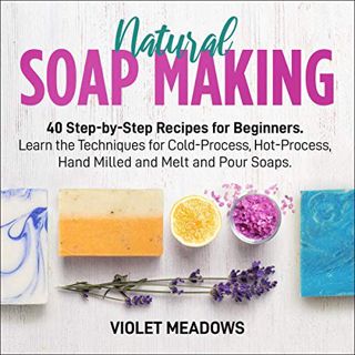 [READ] EBOOK EPUB KINDLE PDF Natural Soap Making: Step-by-Step Instructions for Beginners: Learn 40