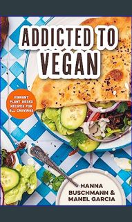 PDF 📖 Addicted to Vegan: Vibrant Plant Based Recipes for All Cravings (Vegetable Recipes, Vegan