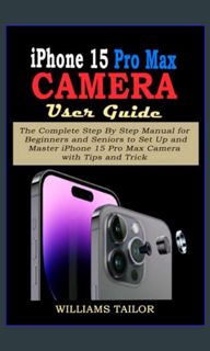 #^DOWNLOAD ⚡ IPHONE 15 PRO MAX CAMERA USER GUIDE: The Complete Step By Step Manual for Beginner