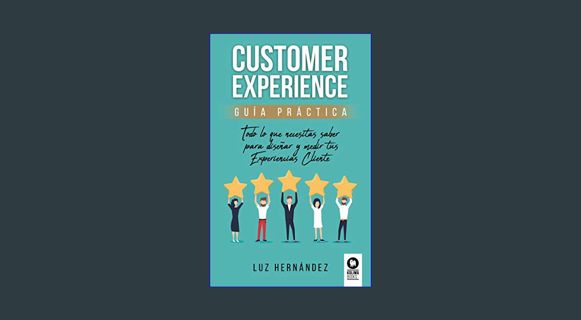 EBOOK [PDF] Customer Experience : Guía práctica. Todo lo que necesitas saber para diseñar y medir t