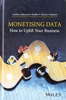Access KINDLE PDF EBOOK EPUB Monetizing Data: How to Uplift Your Business by  Andrea Ahlemeyer-Stubb