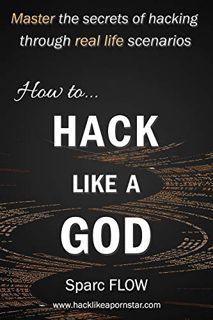 [ACCESS] PDF EBOOK EPUB KINDLE How to Hack Like a GOD: Master the secrets of Hacking through real li