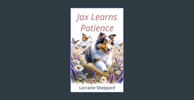 Full E-book Jax Learns Patience (Jax's Adventures: A Collie Puppy's Life Lessons for Toddlers)