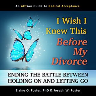 [Access] [KINDLE PDF EBOOK EPUB] I Wish I Knew This Before My Divorce: Ending the Battle Between Hol