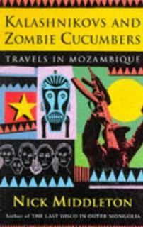 [ACCESS] [EPUB KINDLE PDF EBOOK] Kalashnikovs and Zombie Cucumbers: Travels in Mozambique by  Nick M