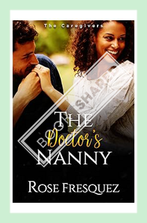 (PDF Download) The Doctor's Nanny: A Sweet Work Place Slow burn Romance (BWWM) (The Caregivers) by R