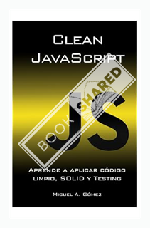 (PDF Download) Clean JavaScript: Aprende a aplicar Código Limpio, SOLID y Testing (Spanish Edition)