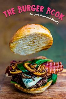 VIEW [KINDLE PDF EBOOK EPUB] THE BURGER BOOK: BURGER BUNS AND BEAUTY by  Savour Press ✉️