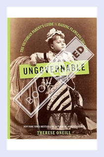 (PDF Free) Ungovernable: The Victorian Parent's Guide to Raising Flawless Children by Therese Oneill