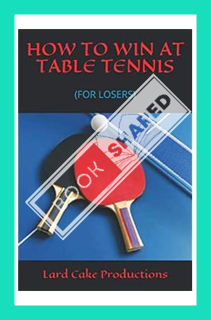 (Ebook) (PDF) HOW TO WIN AT TABLE TENNIS: (FOR LOSERS) by Lard Cake Productions