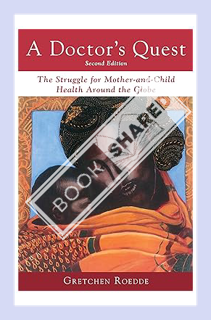 (PDF DOWNLOAD) A Doctor's Quest: The Struggle for Mother-and-Child Health Around the Globe by Gretch