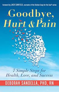 [Read] EBOOK EPUB KINDLE PDF Goodbye, Hurt & Pain: 7 Simple Steps for Health, Love, and Success (Emo
