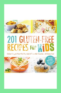 (EBOOK) (PDF) 201 Gluten-Free Recipes for Kids: Chicken Nuggets! Pizza! Birthday Cake! All Your Kids