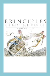 Download (EBOOK) Principles of Creature Design: creating imaginary animals by Terryl Whitlatch