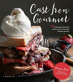 [View] [EBOOK EPUB KINDLE PDF] Cast Iron Gourmet: 77 Amazing Recipes with Less Fuss and Fewer Dishes