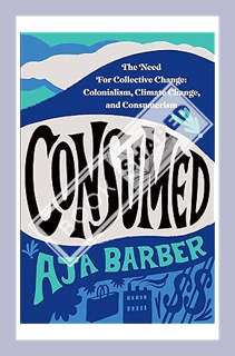 (FREE) (PDF) Consumed: The Need for Collective Change: Colonialism, Climate Change, and Consumerism