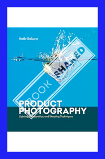 (DOWNLOAD) (PDF) Product Photography: Lighting, Composition, and Shooting Techniques by Nath-Sakura