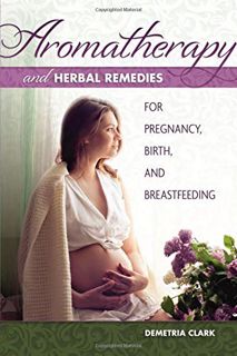 Get EBOOK EPUB KINDLE PDF Aromatherapy and Herbal Remedies for Pregnancy, Birth, and Breastfeeding b