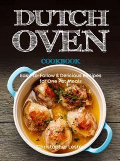 Access EPUB KINDLE PDF EBOOK Dutch Oven Cookbook: Easy-to-Follow Delicious Recipes for One-Pot Meals
