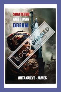 (DOWNLOAD) (PDF) Shattered American Dream by Anta Gueye-James